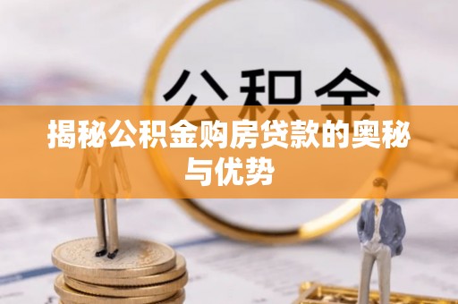 化州揭秘公积金购房贷款的奥秘与优势