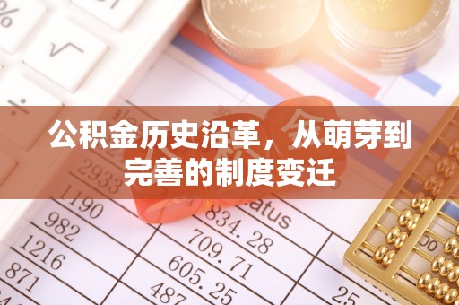 化州公积金历史沿革，从萌芽到完善的制度变迁