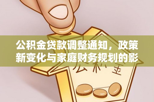 化州公积金贷款调整通知，政策新变化与家庭财务规划的影响