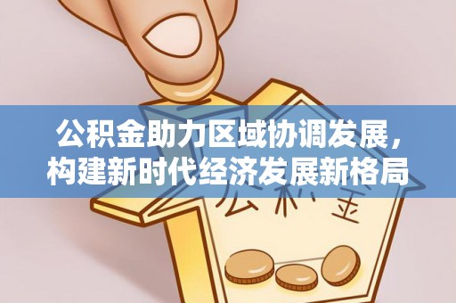 化州公积金助力区域协调发展，构建新时代经济发展新格局