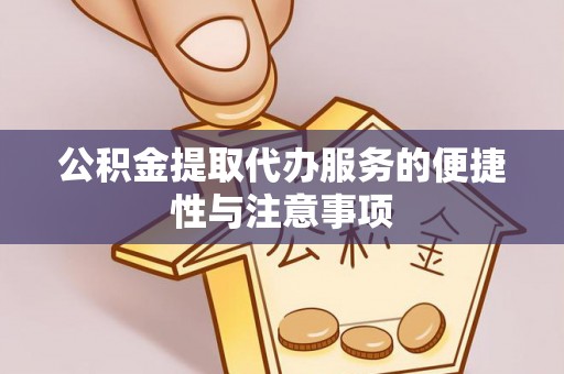 化州公积金提取代办服务的便捷性与注意事项