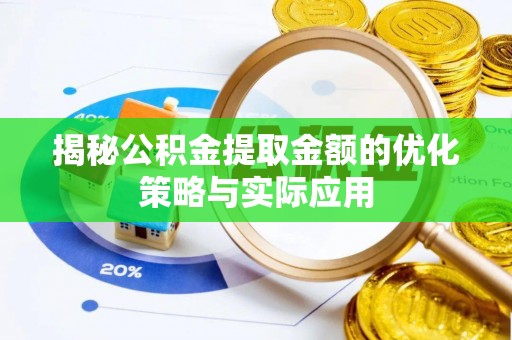 化州揭秘公积金提取金额的优化策略与实际应用