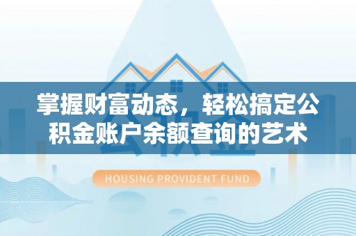 化州掌握财富动态，轻松搞定公积金账户余额查询的艺术