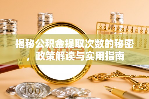 化州揭秘公积金提取次数的秘密，政策解读与实用指南