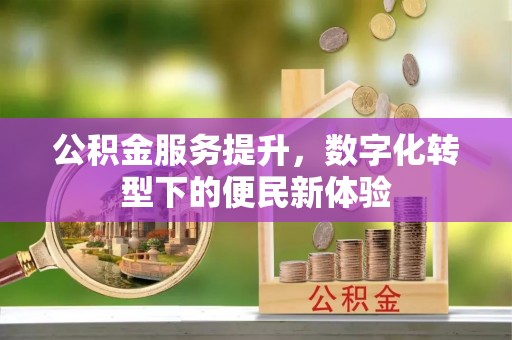 化州公积金服务提升，数字化转型下的便民新体验