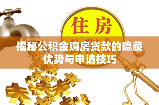 化州揭秘公积金购房贷款的隐藏优势与申请技巧