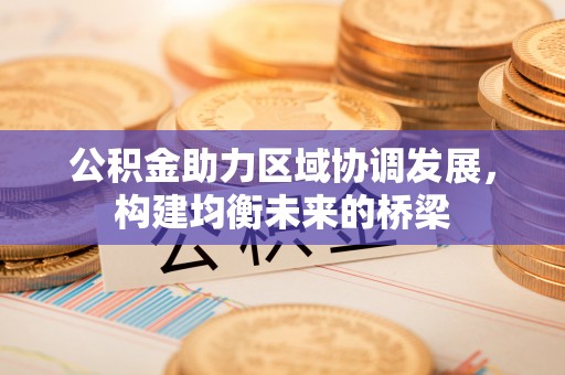 化州公积金助力区域协调发展，构建均衡未来的桥梁