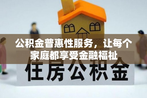 化州公积金普惠性服务，让每个家庭都享受金融福祉