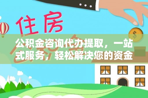 化州公积金咨询代办提取，一站式服务，轻松解决您的资金需求