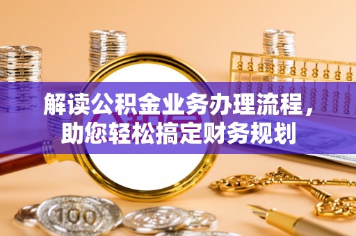 化州解读公积金业务办理流程，助您轻松搞定财务规划