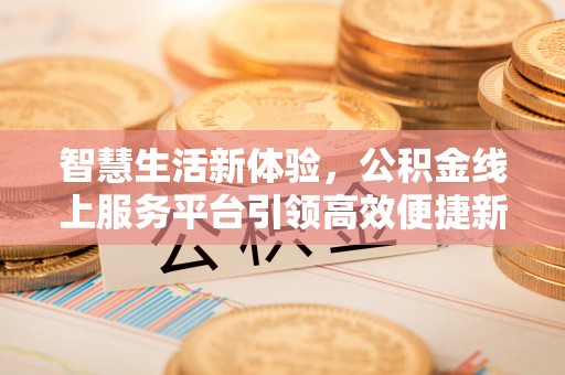 化州智慧生活新体验，公积金线上服务平台引领高效便捷新时代