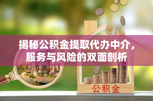 化州揭秘公积金提取代办中介，服务与风险的双面剖析